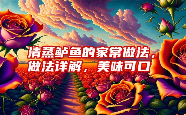 清蒸鲈鱼的家常做法，做法详解，美味可口