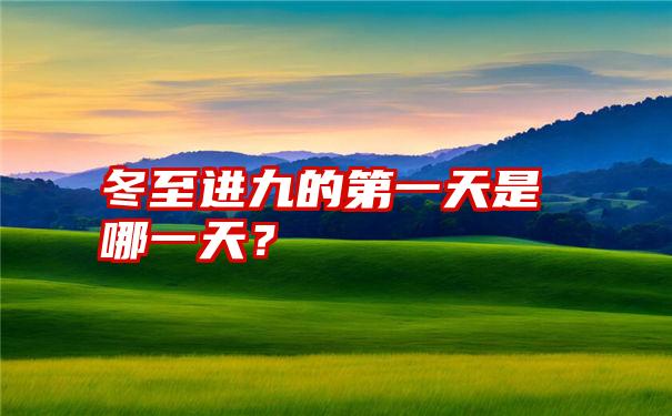 冬至进九的第一天是哪一天？