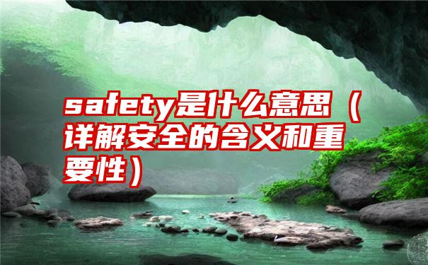 safety是什么意思（详解安全的含义和重要性）