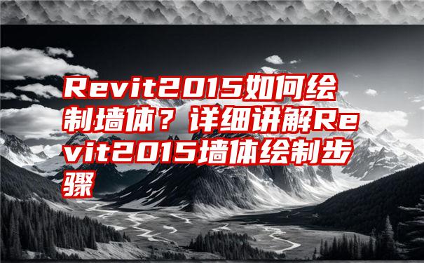 Revit2015如何绘制墙体？详细讲解Revit2015墙体绘制步骤