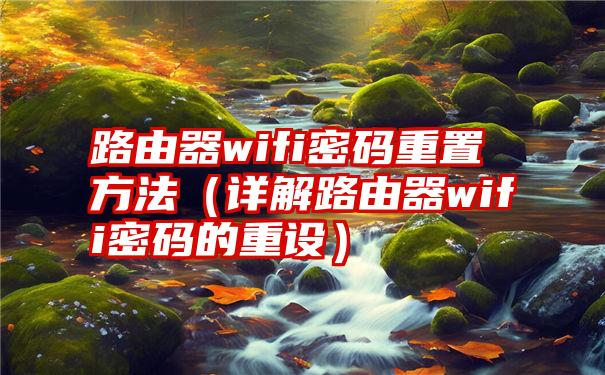 路由器wifi密码重置方法（详解路由器wifi密码的重设）