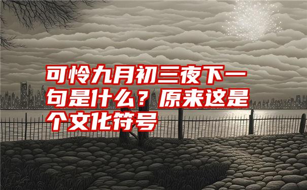 可怜九月初三夜下一句是什么？原来这是个文化符号