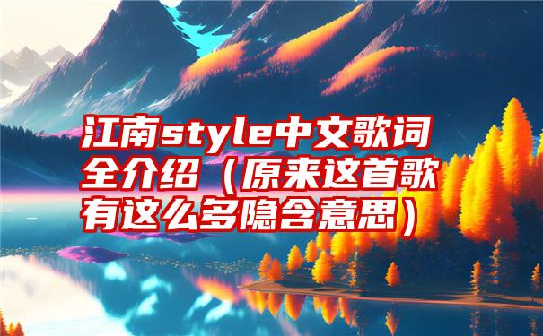 江南style中文歌词全介绍（原来这首歌有这么多隐含意思）