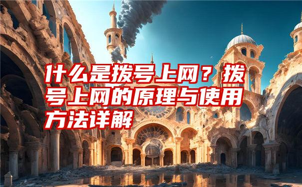 什么是拨号上网？拨号上网的原理与使用方法详解