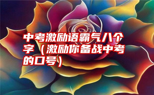 中考激励语霸气八个字（激励你备战中考的口号）