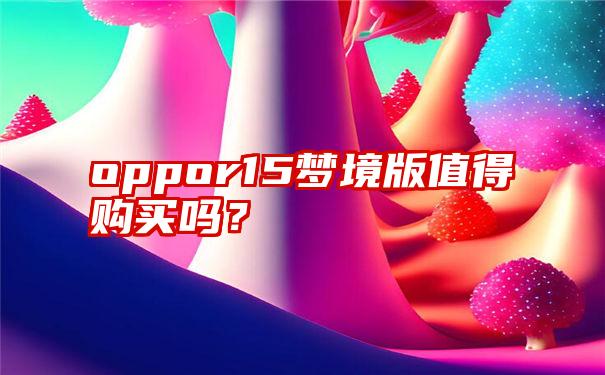 oppor15梦境版值得购买吗？