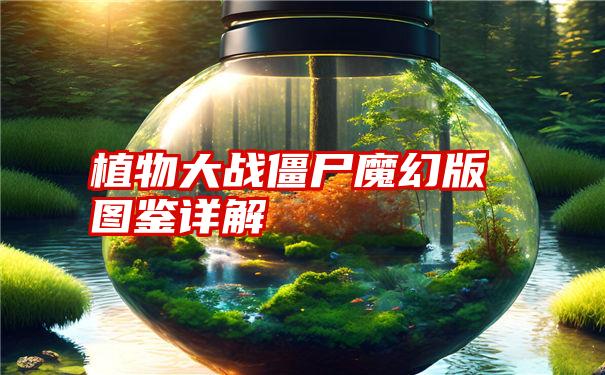 植物大战僵尸魔幻版图鉴详解