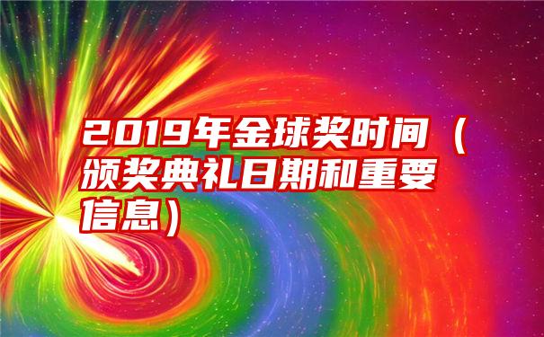 2019年金球奖时间（颁奖典礼日期和重要信息）