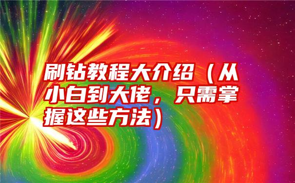 刷钻教程大介绍（从小白到大佬，只需掌握这些方法）