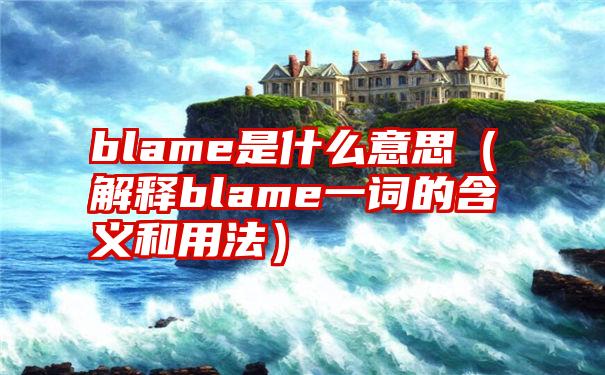 blame是什么意思（解释blame一词的含义和用法）