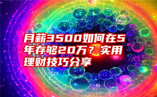 月薪3500如何在5年存够20万？实用理财技巧分享