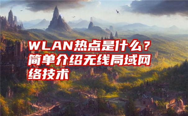 WLAN热点是什么？简单介绍无线局域网络技术