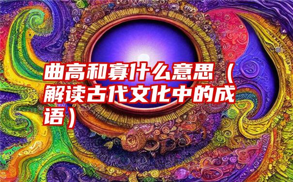 曲高和寡什么意思（解读古代文化中的成语）