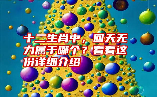 十二生肖中，回天无力属于哪个？看看这份详细介绍