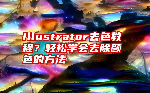 Illustrator去色教程？轻松学会去除颜色的方法