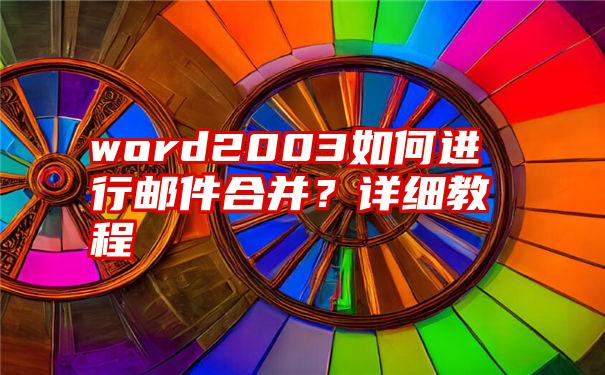 word2003如何进行邮件合并？详细教程