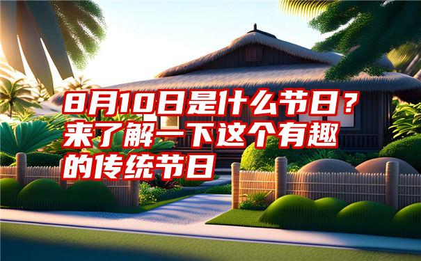 8月10日是什么节日？来了解一下这个有趣的传统节日