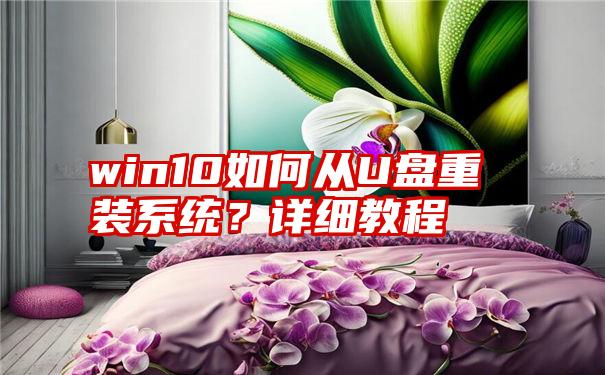 win10如何从U盘重装系统？详细教程