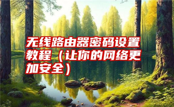 无线路由器密码设置教程（让你的网络更加安全）