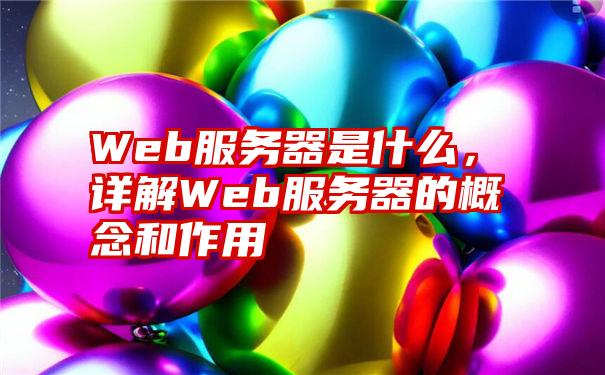 Web服务器是什么，详解Web服务器的概念和作用