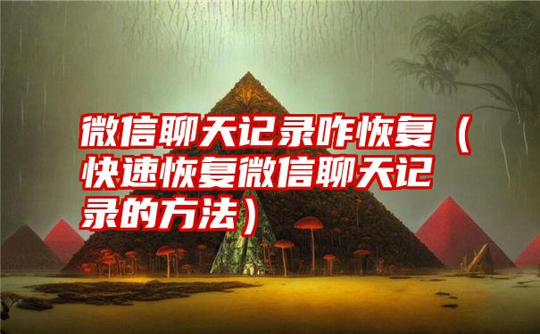 微信聊天记录咋恢复（快速恢复微信聊天记录的方法）