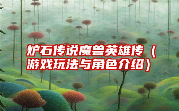 炉石传说魔兽英雄传（游戏玩法与角色介绍）