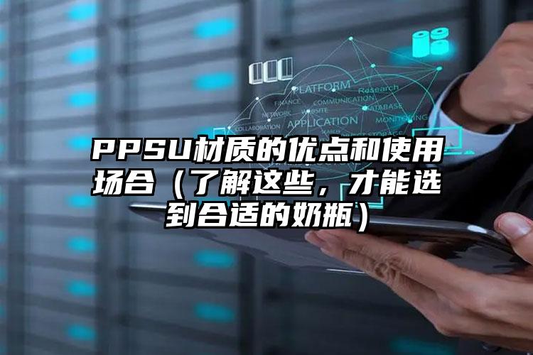 PPSU材质的优点和使用场合（了解这些，才能选到合适的奶瓶）