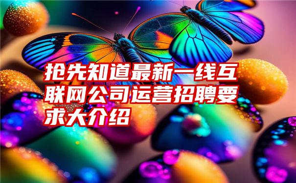 抢先知道最新一线互联网公司运营招聘要求大介绍