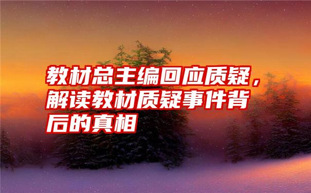 教材总主编回应质疑，解读教材质疑事件背后的真相