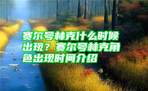 赛尔号林克什么时候出现？赛尔号林克角色出现时间介绍