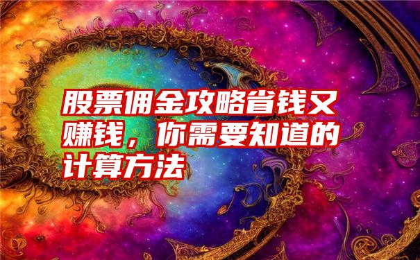 股票佣金攻略省钱又赚钱，你需要知道的计算方法