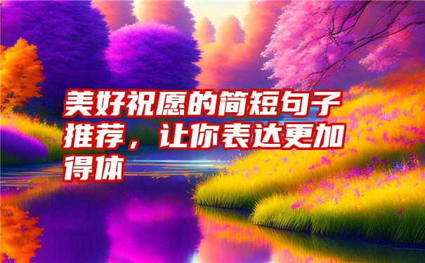 美好祝愿的简短句子推荐，让你表达更加得体