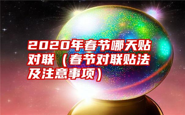 2020年春节哪天贴对联（春节对联贴法及注意事项）