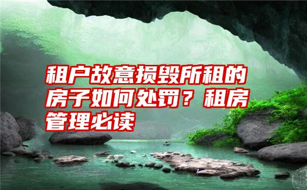 租户故意损毁所租的房子如何处罚？租房管理必读