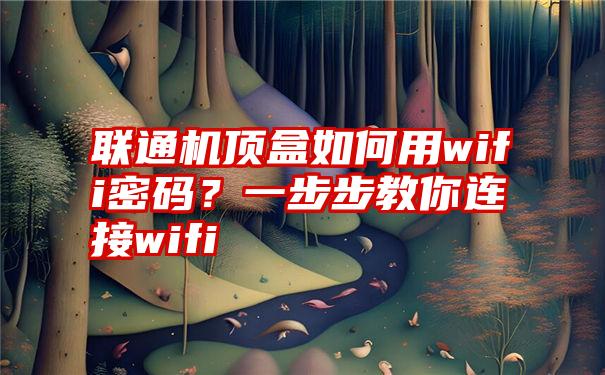 联通机顶盒如何用wifi密码？一步步教你连接wifi