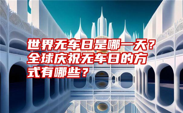 世界无车日是哪一天？全球庆祝无车日的方式有哪些？