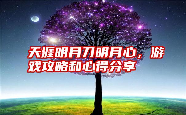 天涯明月刀明月心，游戏攻略和心得分享