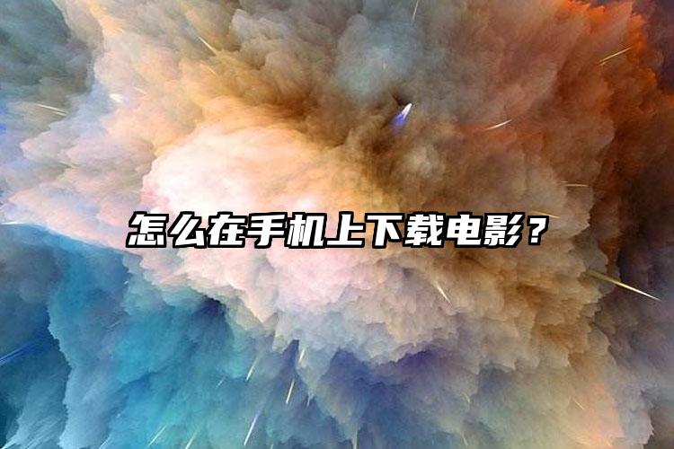 怎么在手机上下载电影？