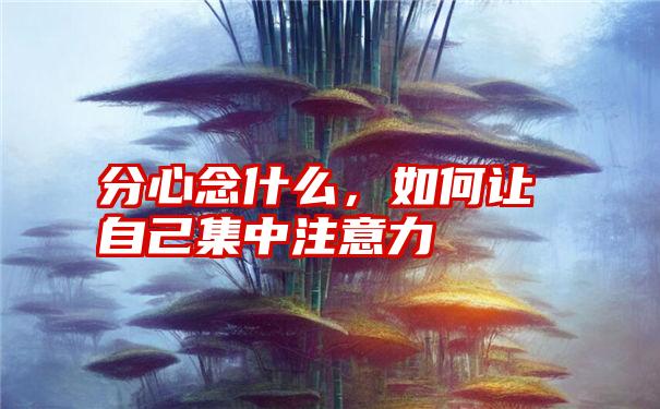 分心念什么，如何让自己集中注意力