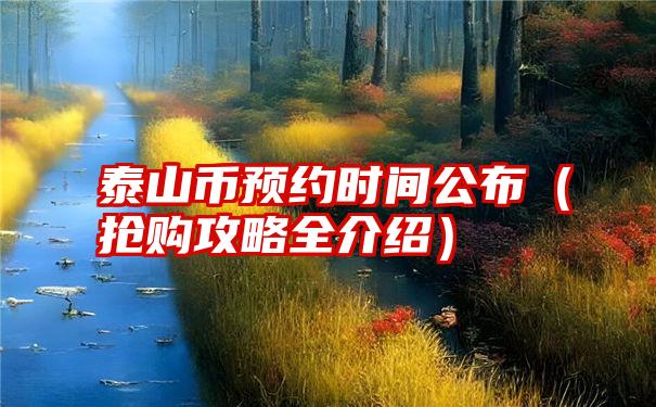 泰山币预约时间公布（抢购攻略全介绍）