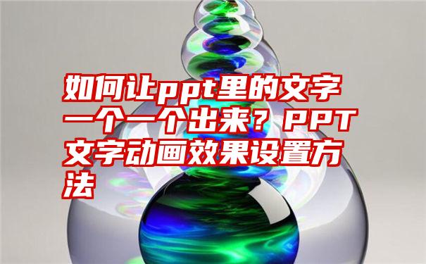 如何让ppt里的文字一个一个出来？PPT文字动画效果设置方法