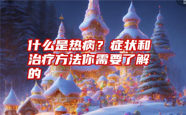 什么是热病？症状和治疗方法你需要了解的