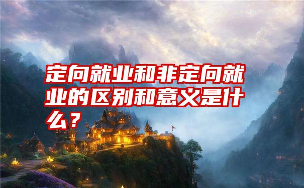 定向就业和非定向就业的区别和意义是什么？