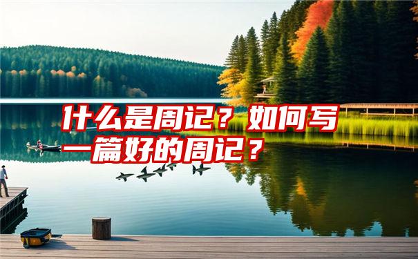 什么是周记？如何写一篇好的周记？