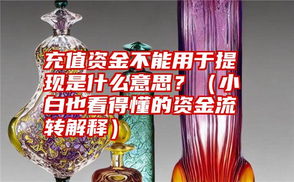 充值资金不能用于提现是什么意思？（小白也看得懂的资金流转解释）