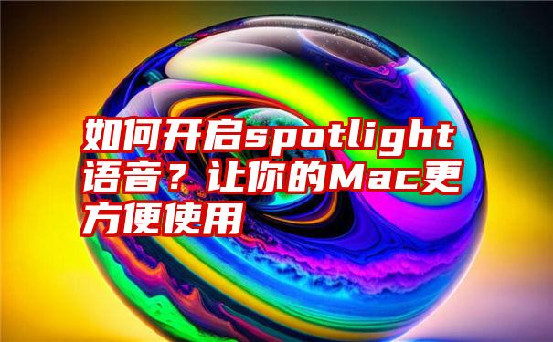 如何开启spotlight语音？让你的Mac更方便使用