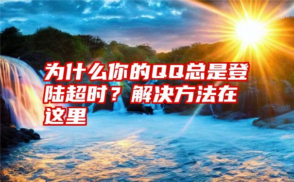 为什么你的QQ总是登陆超时？解决方法在这里