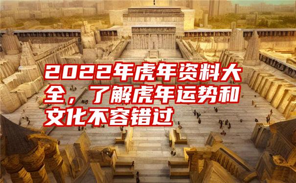 2022年虎年资料大全，了解虎年运势和文化不容错过