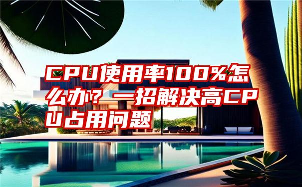 CPU使用率100%怎么办？一招解决高CPU占用问题