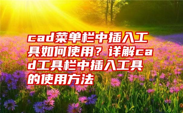 cad菜单栏中插入工具如何使用？详解cad工具栏中插入工具的使用方法